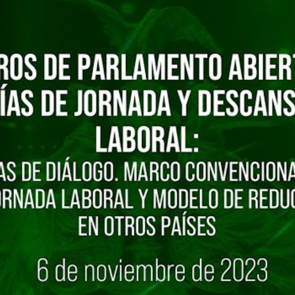 Foros de Parlamento Abierto. Marco convencional de la jornada laboral y modelo de reducción.